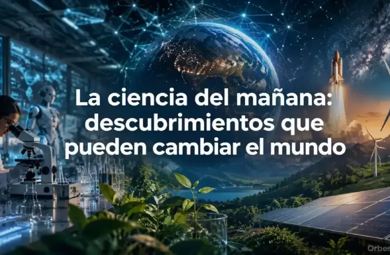 La ciencia del mañana: descubrimientos que pueden cambiar el mundo