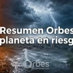 Resumen Orbes planeta en riesgo y clima extremo