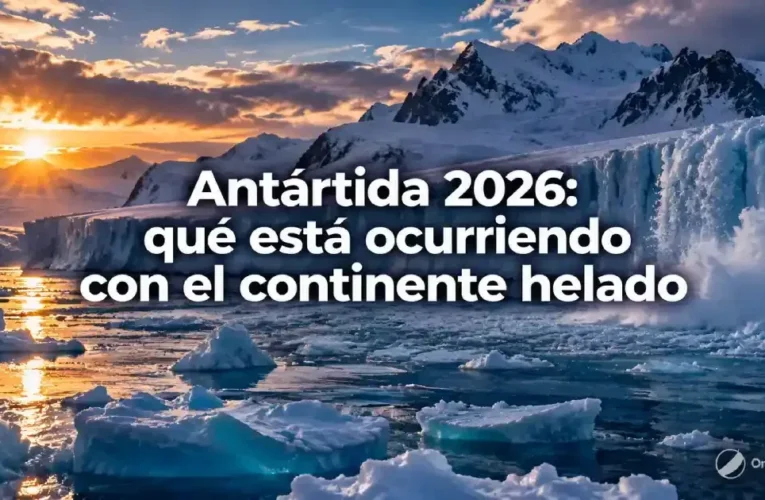 Antártida 2026: qué está ocurriendo con el continente helado