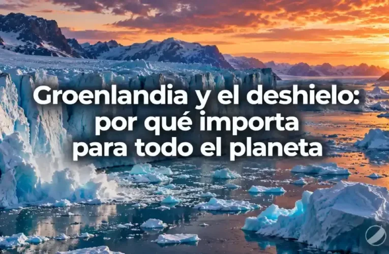 Groenlandia y el deshielo: por qué importa para todo el planeta